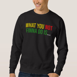 African American Phrase Sarcasm What You Not Finna Sweatshirt