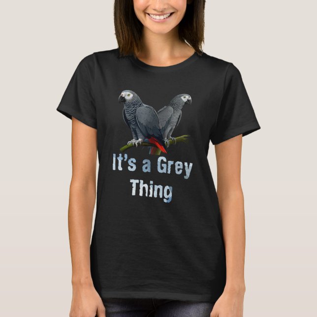 African Grey It s a Grey Thing Parrots Bird T-Shirt (Vorderseite)