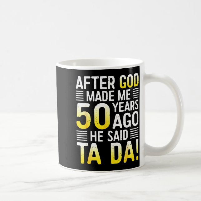 After God Made Me 50 Years Ago He Said Ta Da 50th  Kaffeetasse (Rechts)