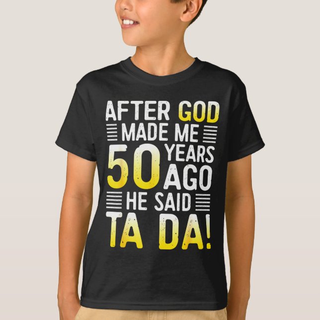 After God Made Me 50 Years Ago He Said Ta Da 50th  T-Shirt (Vorderseite)