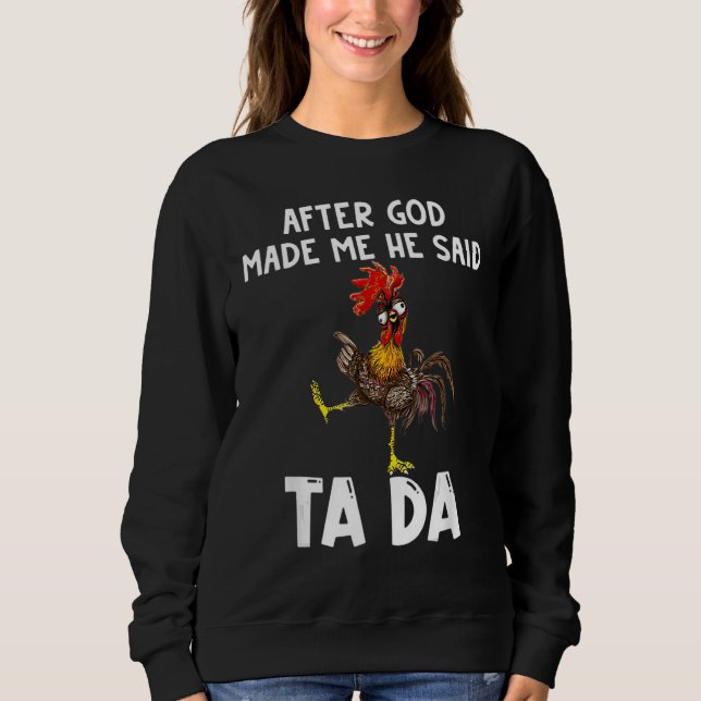 After God Made Me He said Ta da Chicken Memes Sweatshirt (Vorderseite)