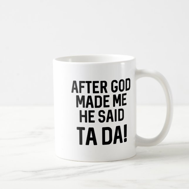 After God Made Me He Said Ta Da Funny Christian  Kaffeetasse (Rechts)