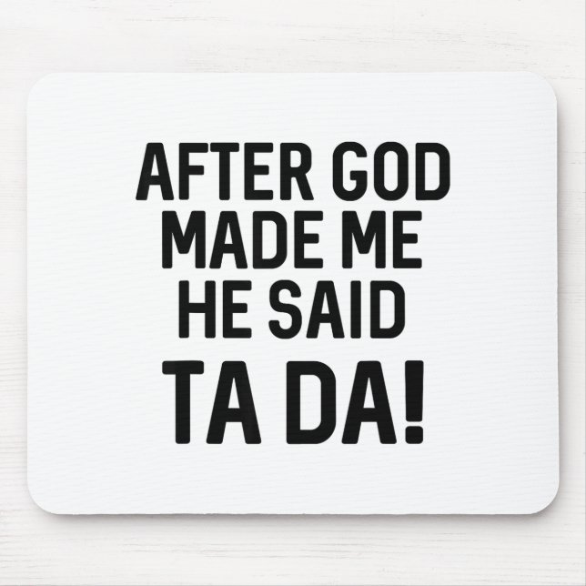 After God Made Me He Said Ta Da Funny Christian  Mousepad (Vorne)