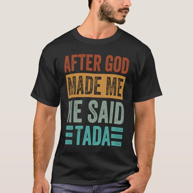 After God Made Me He Said Tada   Irony Saying T-Shirt (Vorderseite)