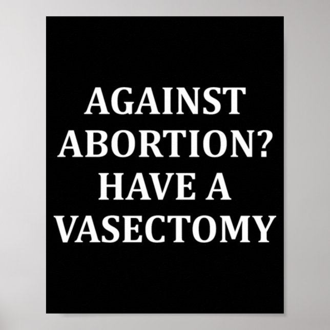 Against Abortion Have a Vasectomy Pro Choice  Poster (Vorne)