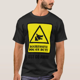Aggressiver Hund im Dienst - Geh einfach weg T-Shirt