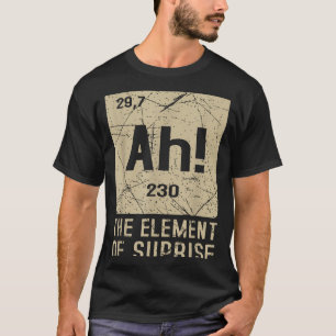 Ah Das Element Der Überraschung Lustige Chemie Wis T-Shirt