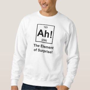 Ah! Das Element der Überraschung Sweatshirt