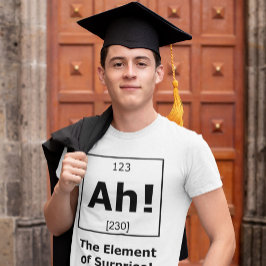 Ah! Das Element der Überraschung! T-Shirt