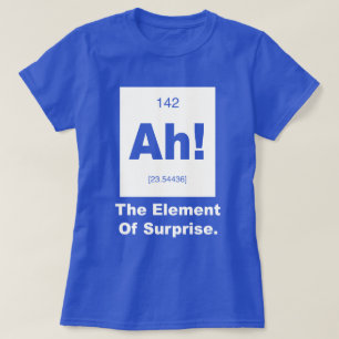 Ah! Das Element der Überraschung T-Shirt
