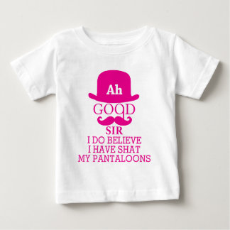 Ah Good Sir I Do Believe I Have Shat My Pantaloons Baby T-shirt