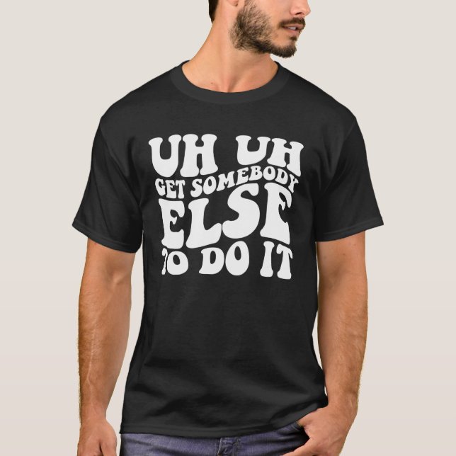 Äh, jemand anderes soll es erledigen T-Shirt (Vorderseite)