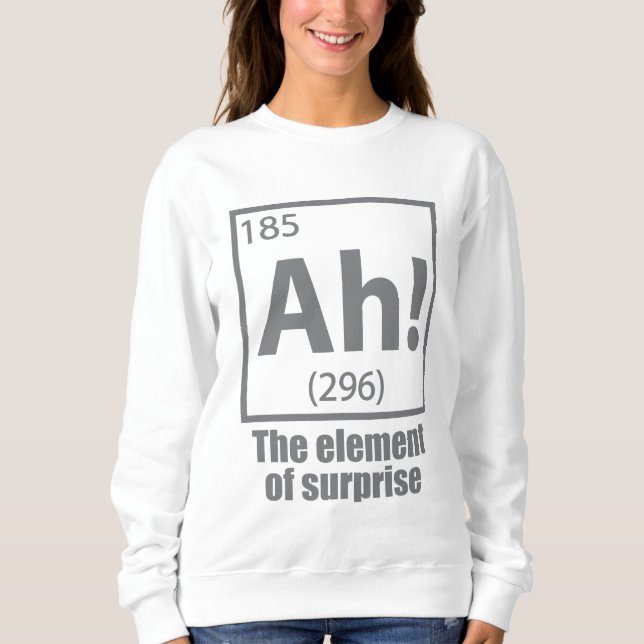 Ah! The Element of Surprise Funny Chemistry Joke Sweatshirt (Vorderseite)