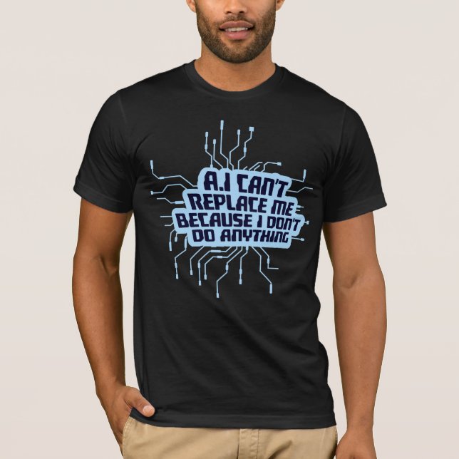 AI Can't Replace Me I Don't Do Anything Humor T-Shirt (Vorderseite)