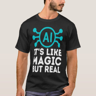 AI ist wie Magie, aber echte künstliche Intelligen T-Shirt
