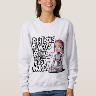 AI Memes Chatbots haben immer das letzte Wort Sweatshirt