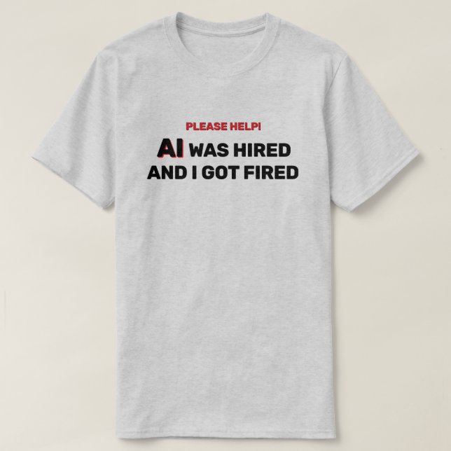 AI Was Hired And I Got Fired™ T-Shirt (Design vorne)