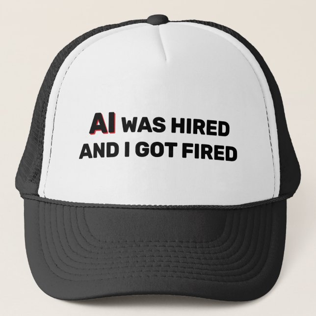 AI Was Hired And I Got Fired™ Trucker Hat Truckerkappe (Vorderseite)