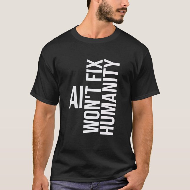 AI won't fix humanity Funny Cynical Sarcastic T-Shirt (Vorderseite)
