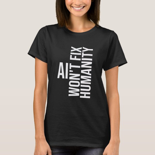 AI won't fix humanity Funny Cynical Sarcastic T-Shirt (Vorderseite)