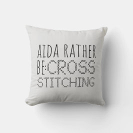 Aida Rather Be Cross Stitching Fun Kissen