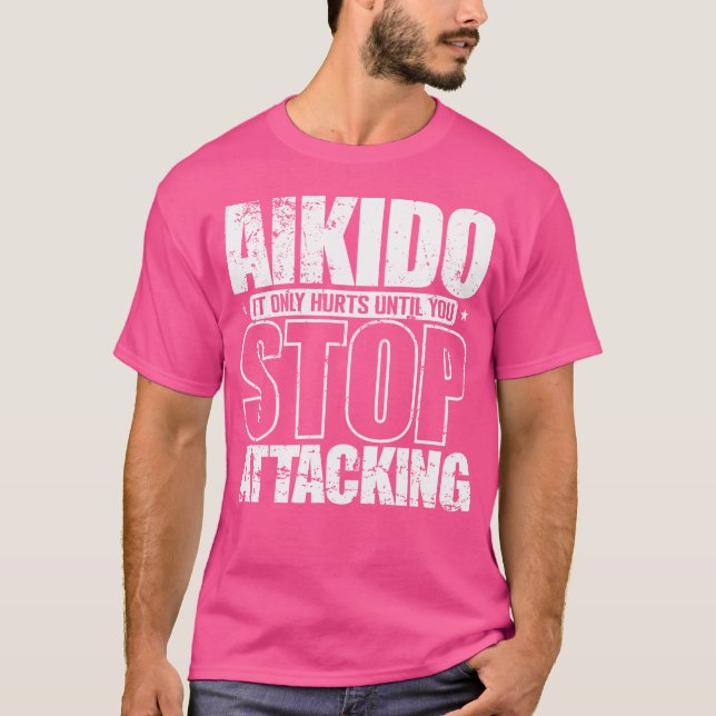 Aikido es tut nur weh, bis du aufhörst anzugreifen T-Shirt (Vorderseite)