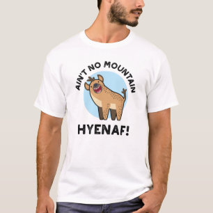 Ain No Mountain Hyenaf Funny Animal Hyena Pun T-Shirt