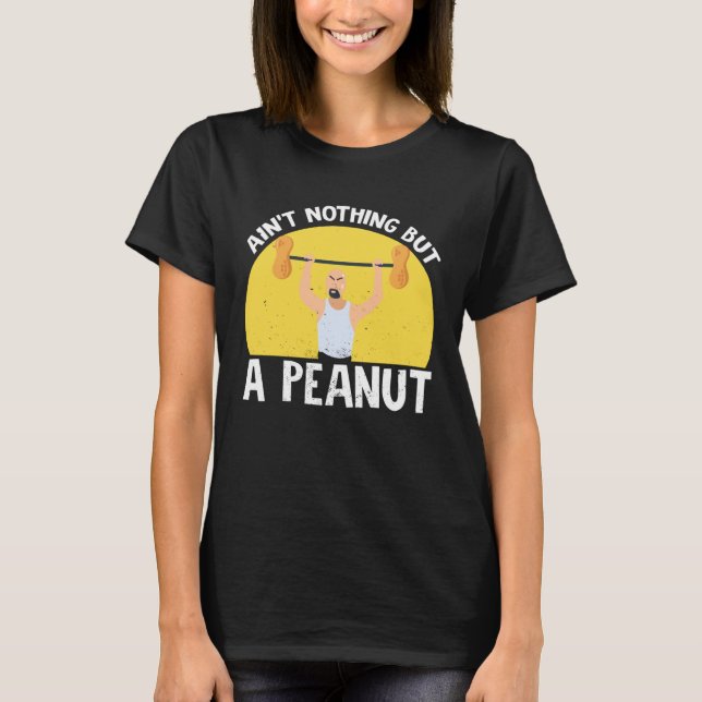 Ain t Nothing But A Peanut Gym Weightlifting Power T-Shirt (Vorderseite)