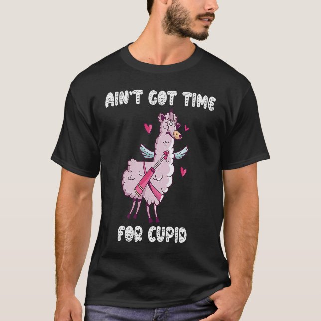 Ain't Got Time For Cupid  Valentine's Day Romance  T-Shirt (Vorderseite)
