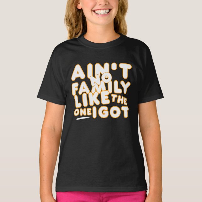 Aint keine Familie wie die, die ich Got habe T-Shirt (Vorderseite)
