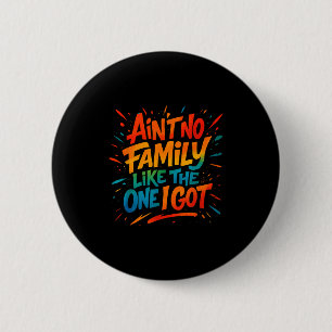 Aint No family like the one I Got Funny Family Gra Button