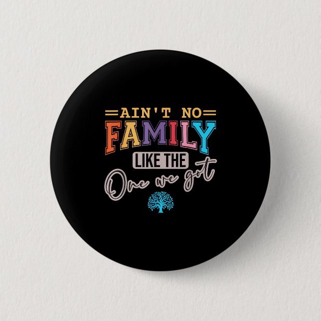 Ain't No Family Like The One I Got Matching Family Button (Vorderseite)