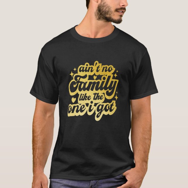 Ain't No Family Like The One I Got Matching Family T-Shirt (Vorderseite)