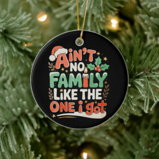 Ain't No Family Like The One I Got Xmas Christmas Keramik Ornament