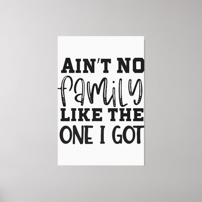 Aint No Family wie die, die ich Got Funny Family R Leinwanddruck (Vorderseite)