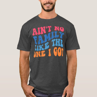 Aint No Family wie die, die ich Got Funny Family R T-Shirt
