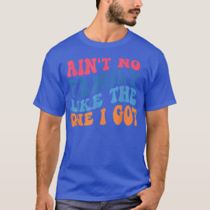 Aint No Family wie die, die ich Got Funny Family R T-Shirt