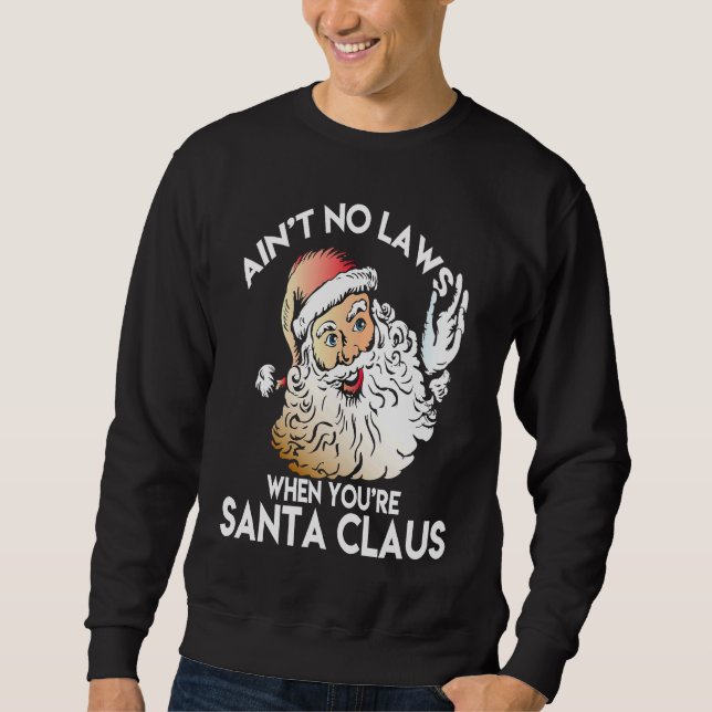 Ain't No Laws When You're Santa Claus  Funny Sweatshirt (Vorderseite)