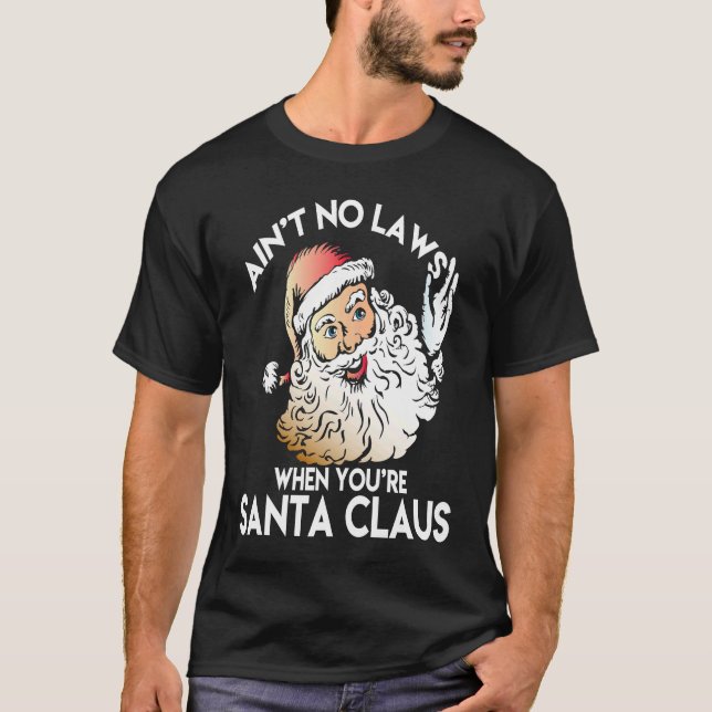 Ain't No Laws When You're Santa Claus  Funny T-Shirt (Vorderseite)