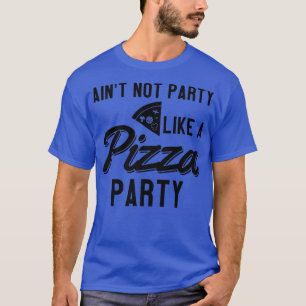 Aint No Party wie ein Pizza-Party  T-Shirt