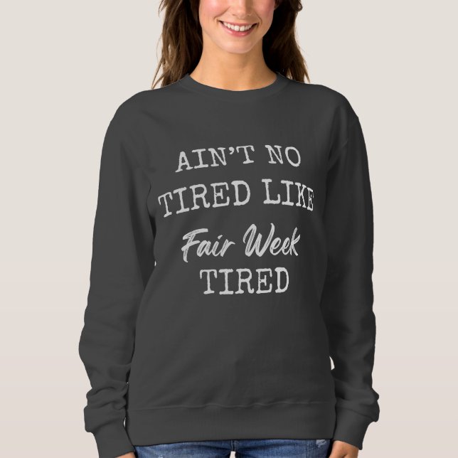Ain't No Tired Like Fair Week Tired Sweatshirt (Vorderseite)