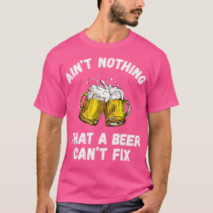 Aint Nothing that a bier cant fix Funny Drink B T-Shirt