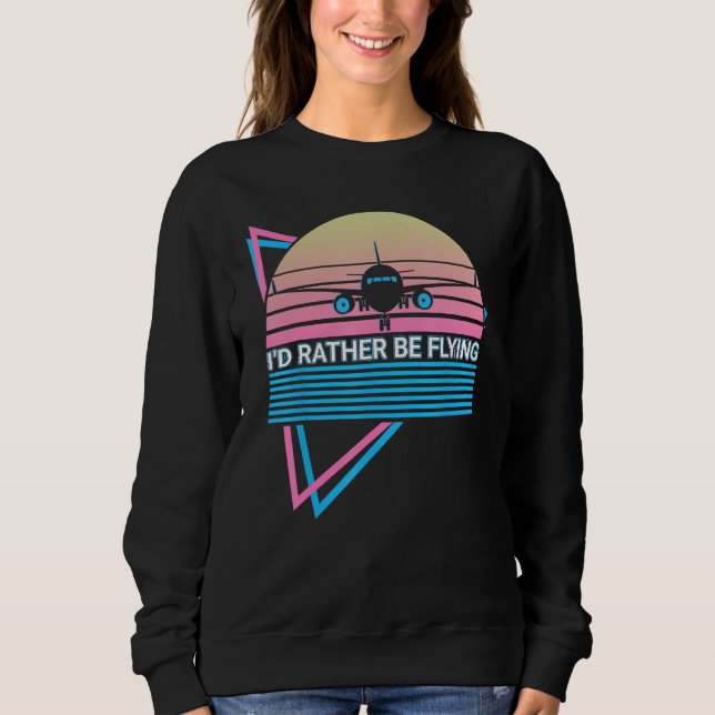 Airplane Pilot Plane Aviation Retro I d Rather Be  Sweatshirt (Vorderseite)