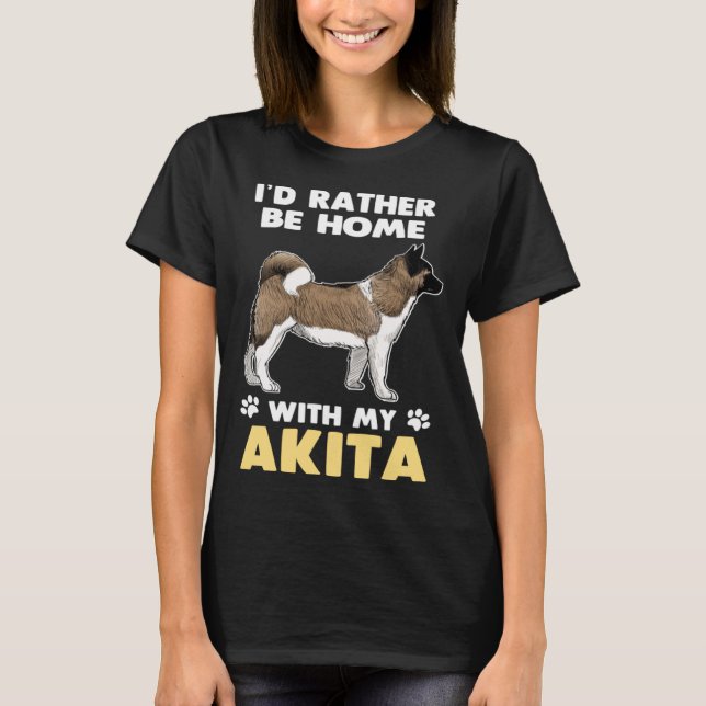 Akita Dog Rather Be Home With My Akita T-Shirt (Vorderseite)