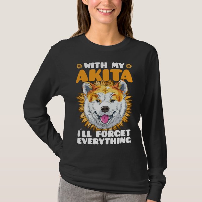 Akita Dog With Akita I´ll Forget Everything Sunflo T-Shirt (Vorderseite)