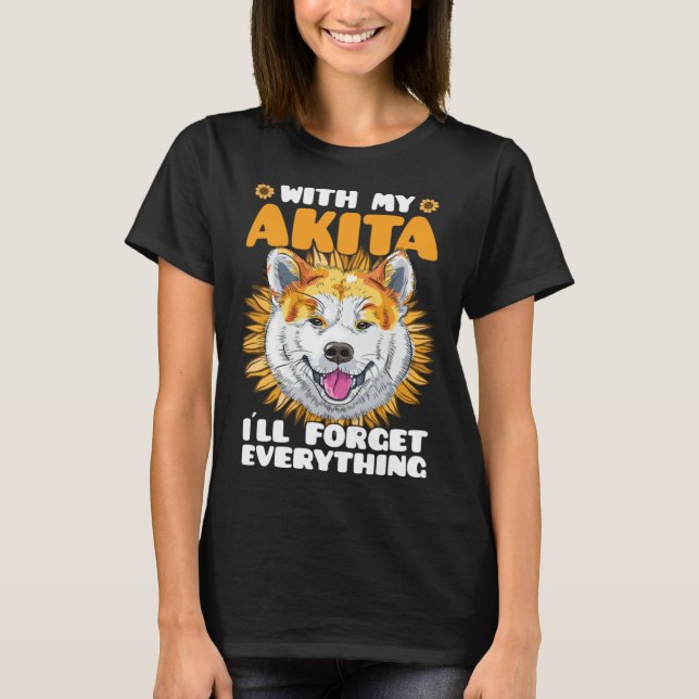 Akita Dog With Akita I´ll Forget Everything Sunflo T-Shirt (Vorderseite)