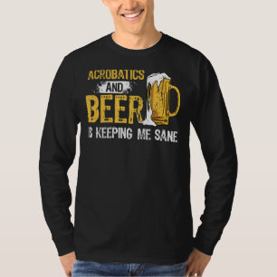 Akrobatik und Bier Behalte mir Sane Acrobat Gym T-Shirt