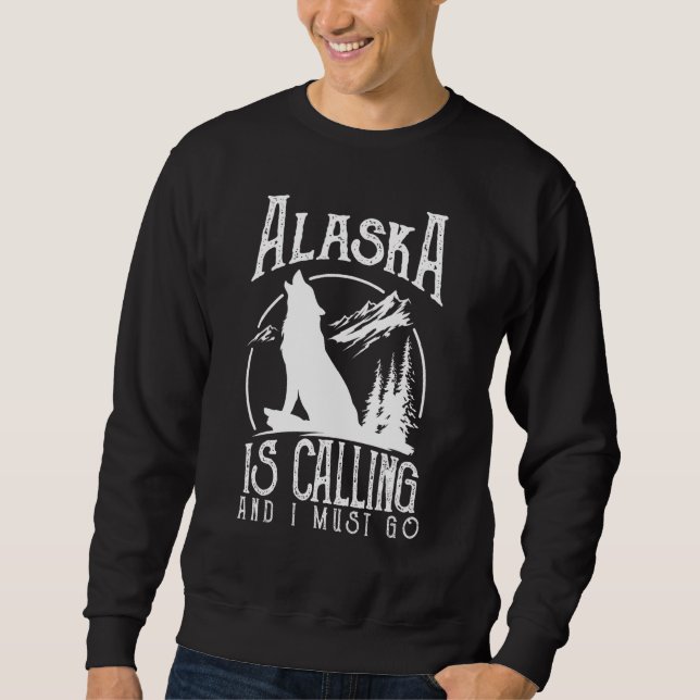 Alaska Is Calling & I Must Go Alaska Canadian Wild Sweatshirt (Vorderseite)