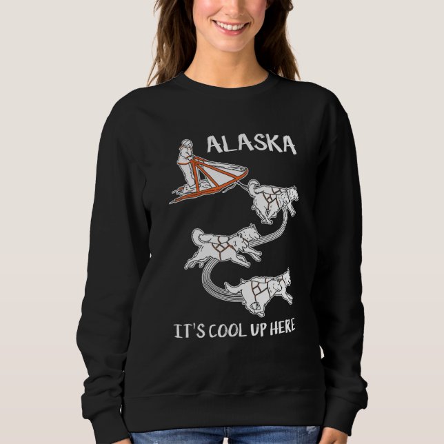 Alaska It's Cool Up Here  Mushing  Dog Sled Musher Sweatshirt (Vorderseite)