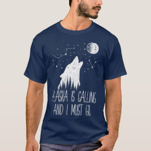 Alaska ruft an und ich muss Alaska gehen T-Shirt